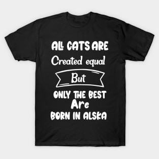 All cats are created equal but only the best are born in Alska T-Shirt